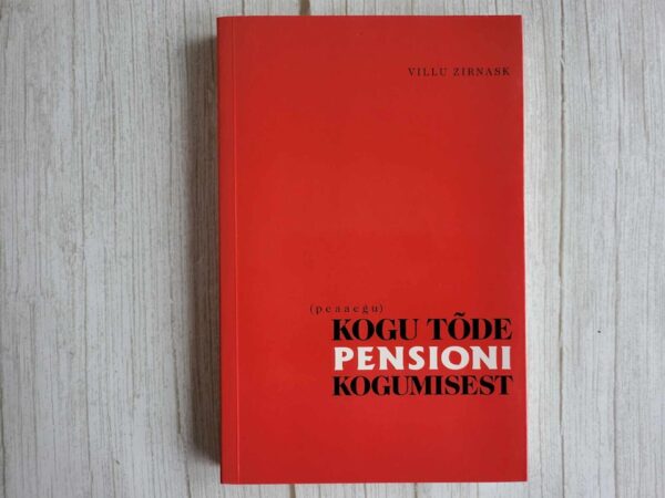 (Peaaegu) kogu tõde pensioni kogumisest . Villu Zirnask