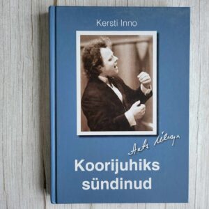 Koorijuhiks sündinud Ants Üleoja . Kersti Inno  Kaasas CD