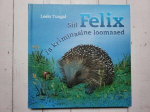 Siil Felix ja kriminaalne loomaaed . Leelo Tungal