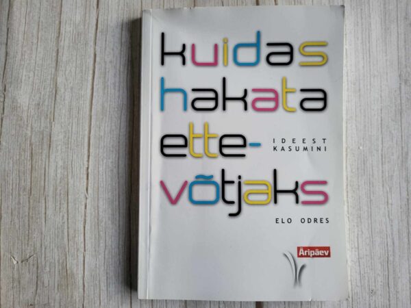 Kuidas hakata ettevõtjaks . Elo Odres