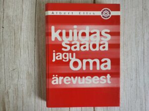 Kuidas saada jagu oma ärevusest . Albert Ellis