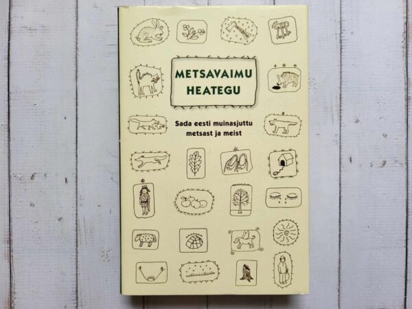Metsavaimu heategu . Sada eesti muinasjuttu metsast ja meist