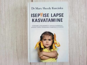 Isepäise lapse kasvatamine . Mary Sheedy Kurcinka