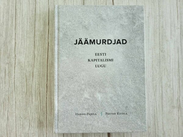 Jäämurdjad . Eesti kapitalismi lugu . Hardo Pajula
