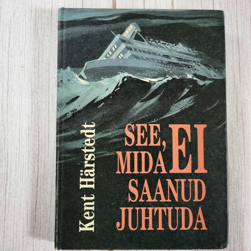 See mida ei saanud juhtuda. Estonia hukk - Kent Härstedt