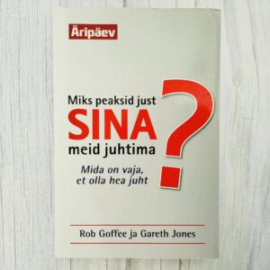 Rob Goffee ja Gareth Jones Miks peaksid just sina meid juhtima? Mida on vaja, et olla hea juht