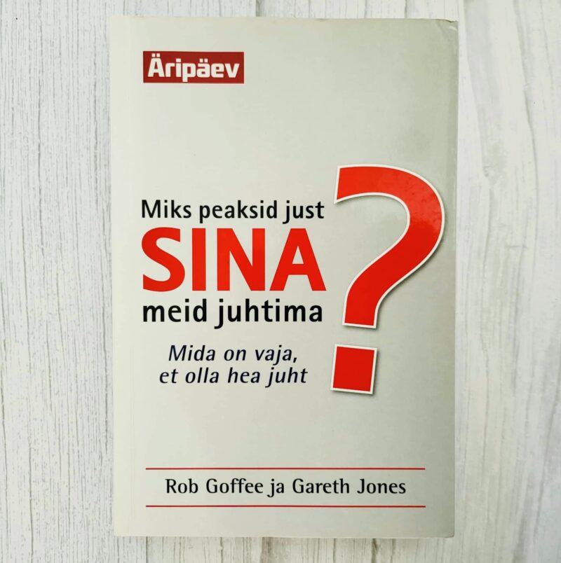 Rob Goffee ja Gareth Jones Miks peaksid just sina meid juhtima? Mida on vaja, et olla hea juht