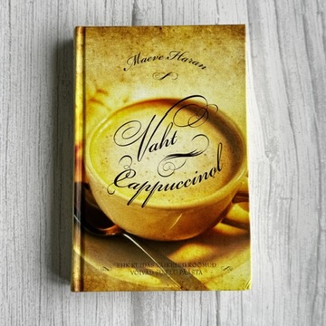 Vaht cappuccinol · Kuidas väikesed rõõmud võivad su elu päästa · Maeve Haran