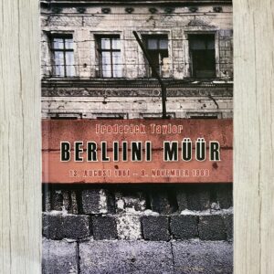 Berliini müür: 13. august 1961 – 9. november 1989 – Frederick Taylor