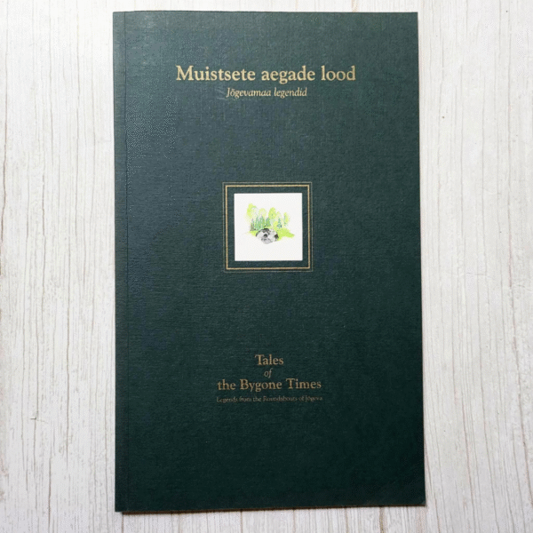 Muistsete aegade lood. Tales of the Bygone Times Jõgevamaa legendid. Legends from the roundabouts of Jõgeva
