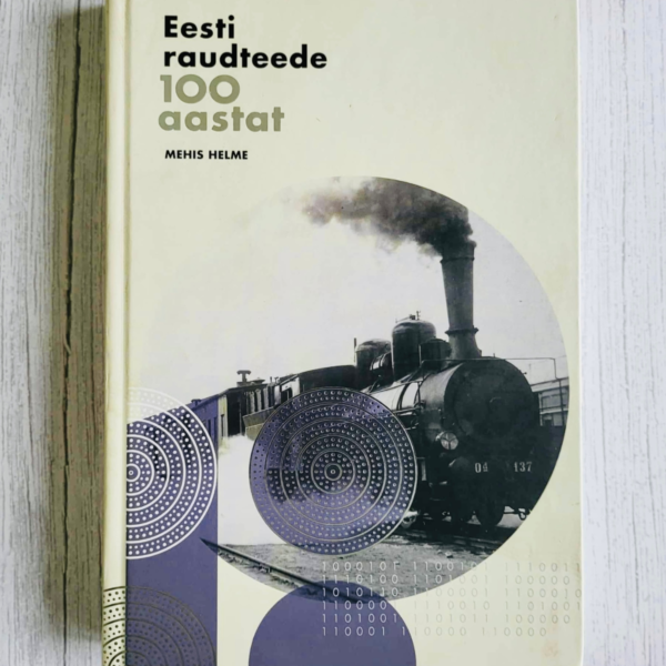 Eesti raudteede 100 aastat . Mehis Helme Eesti raudteede 100 aastat . Mehis Helme