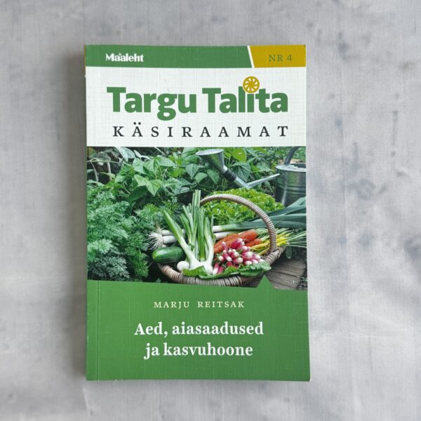 Aed, aiasaadused ja kasvuhoone – Marju Reitsak aianduse käsiraamat